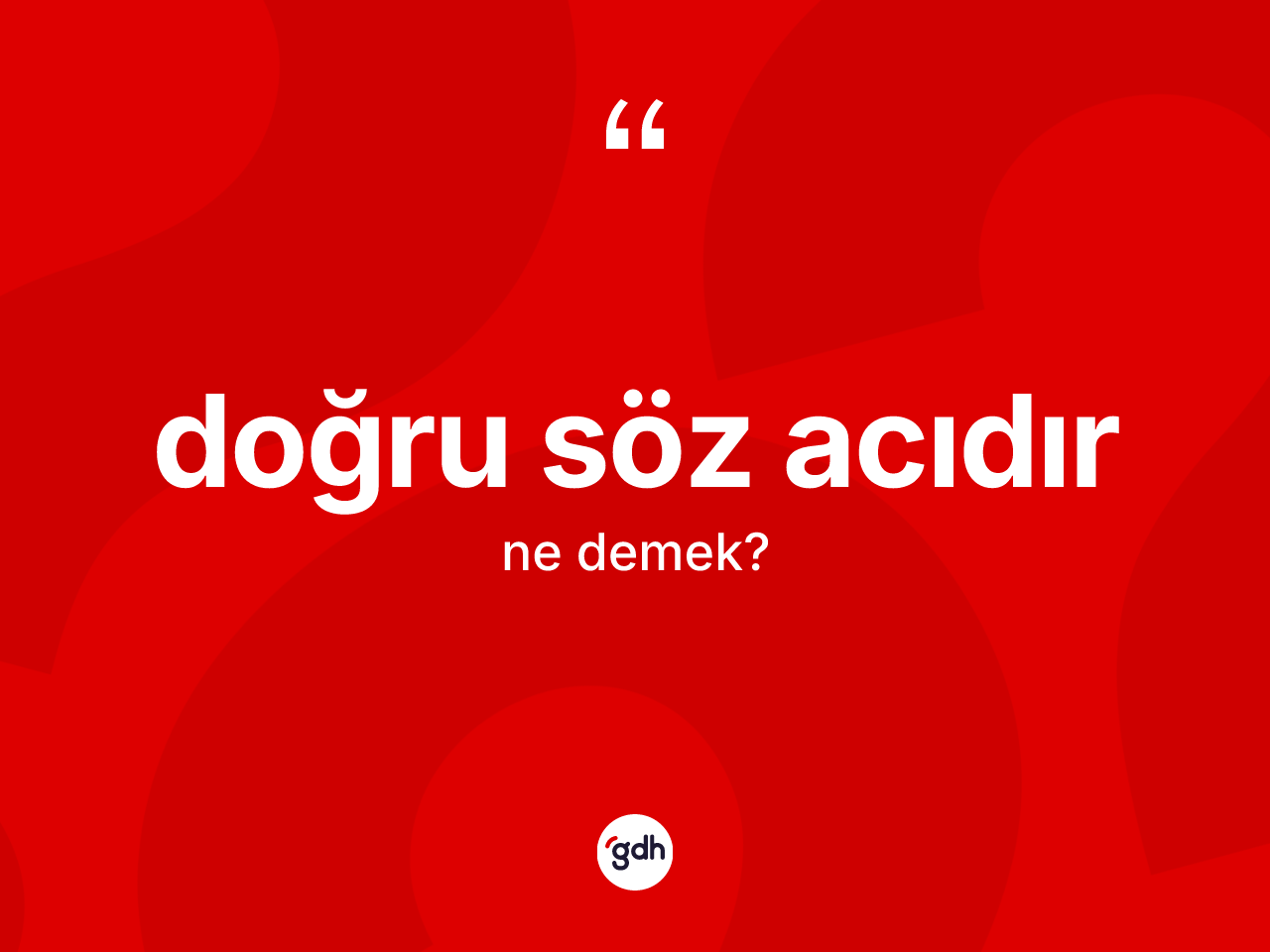 Doğru söz acıdır ifadesinin tanımı nedir? Doğru söz acıdır ifadesi nerede kullanılır?