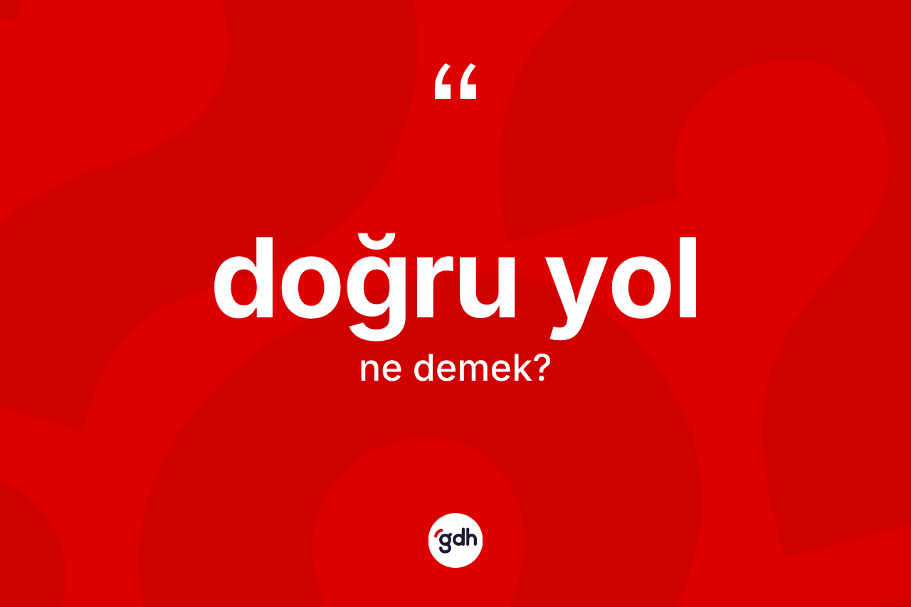 Doğru yol kelimesinin tanımı nedir? Doğru yol kelimesinin özellikleri nelerdir?