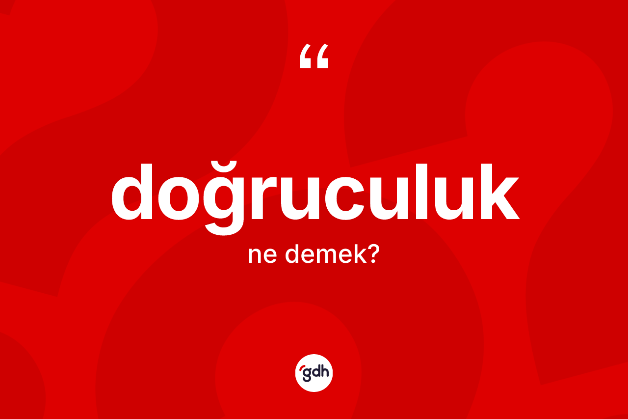 Doğruculuk kelimesi ne demek?