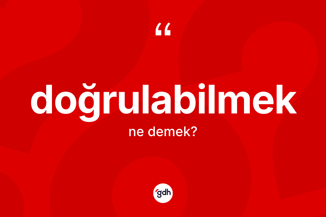 Doğrulabilmek kelimesinin sözlükteki tanımı nedir?