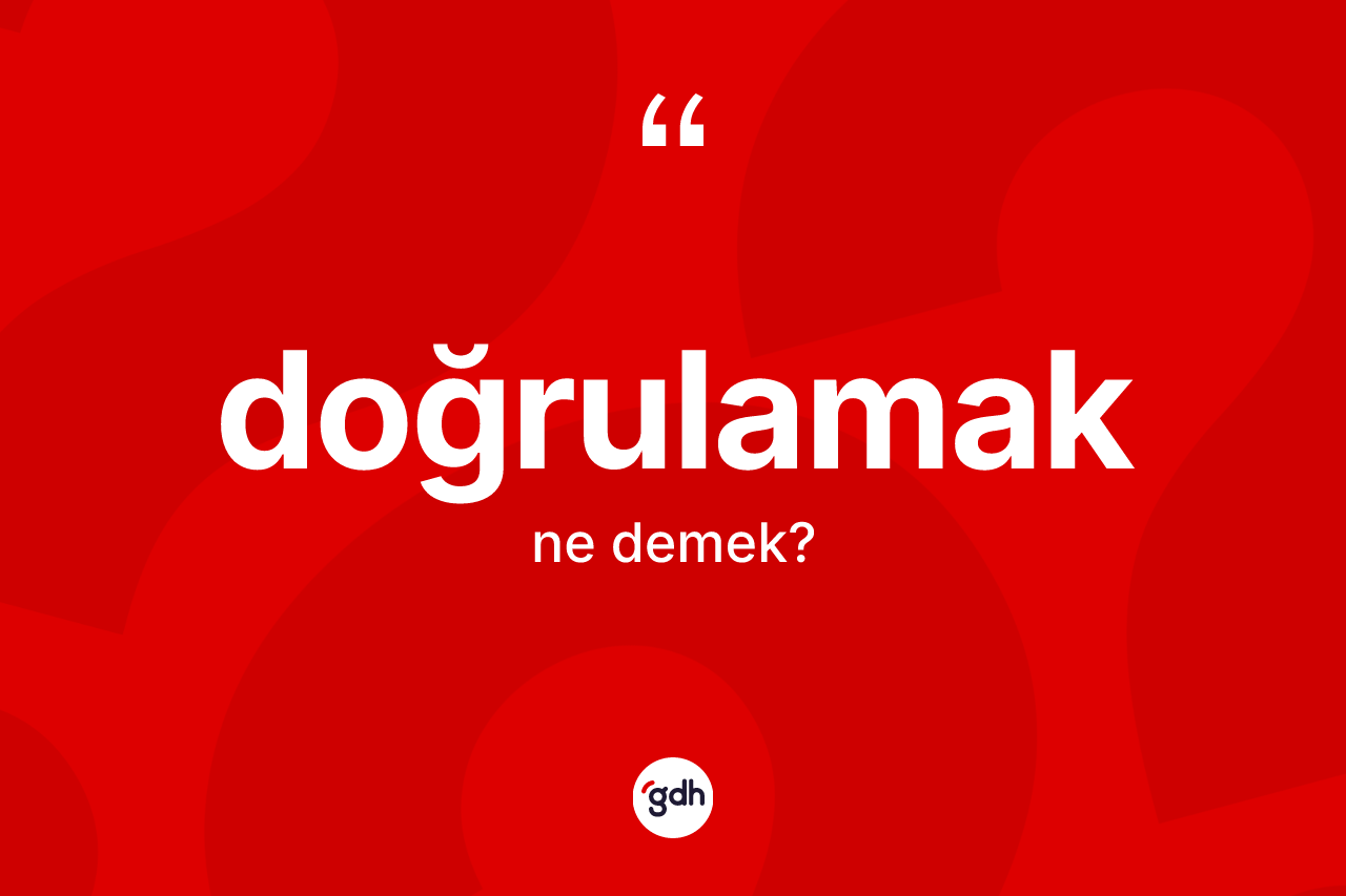 Doğrulamak kelimesinin sözlükteki tanımı nedir?