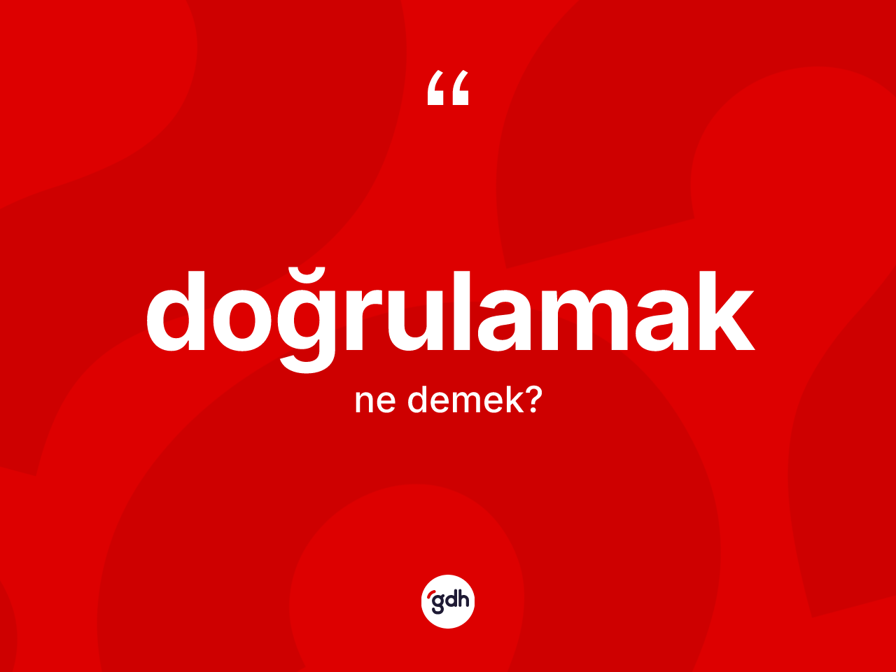 Doğrulamak kelimesinin sözlükteki tanımı nedir? Doğrulamak kelimesinin kaç farklı anlamı var?