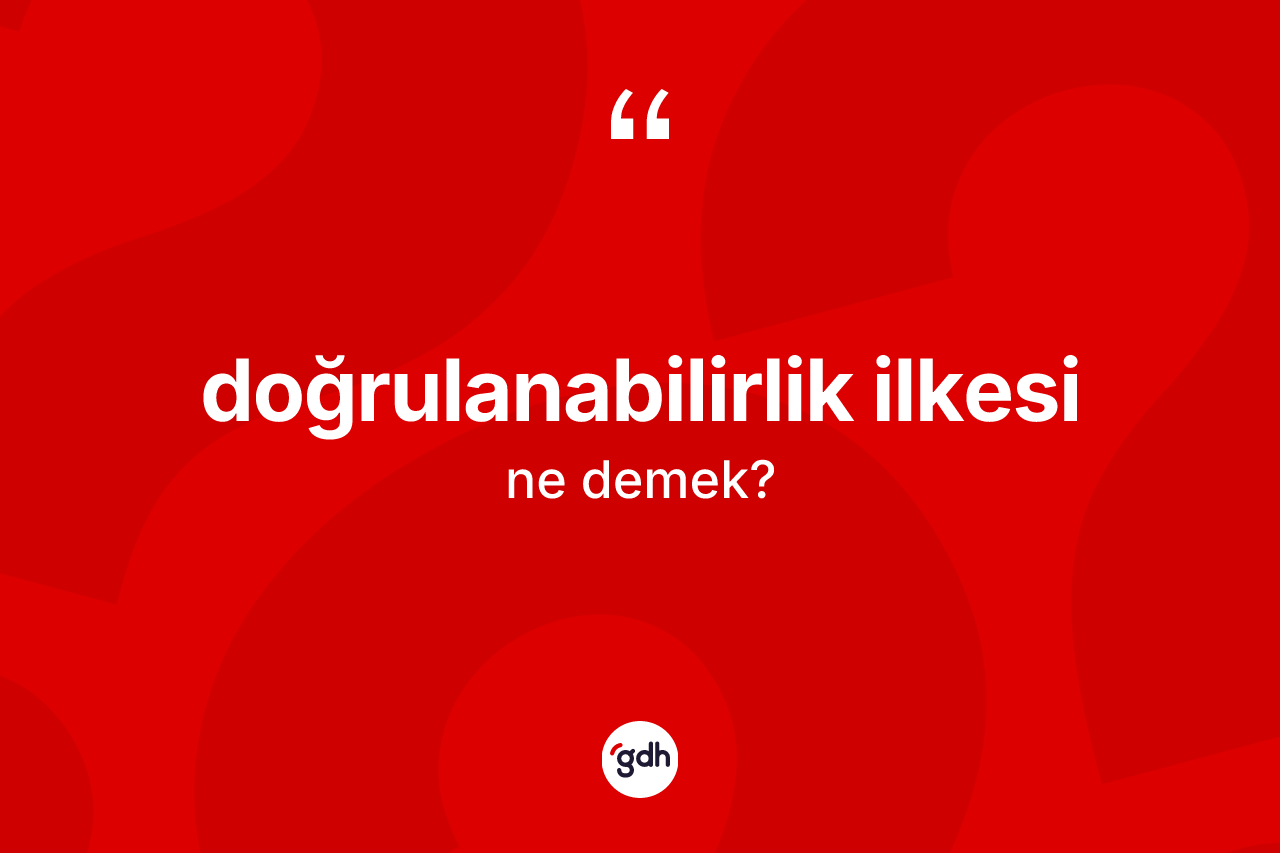 Doğrulanabilirlik ilkesi kelimesi nedir? Doğrulanabilirlik ilkesinin TDK'ya göre anlamı nedir?