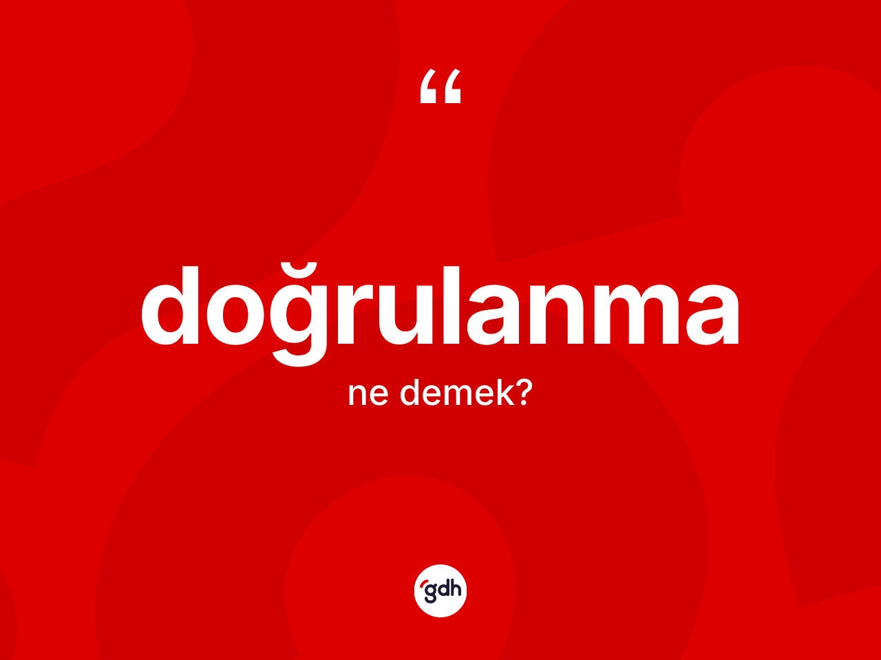 Doğrulanma kelimesinin anlamı nedir? Doğrulanma kelimesinin özellikleri nelerdir?