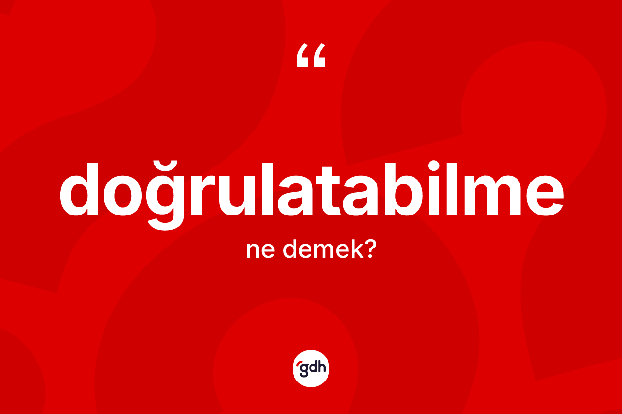 Doğrulatabilme ne anlama gelir? Doğrulatabilmenin TDK'ya göre anlamı nedir?