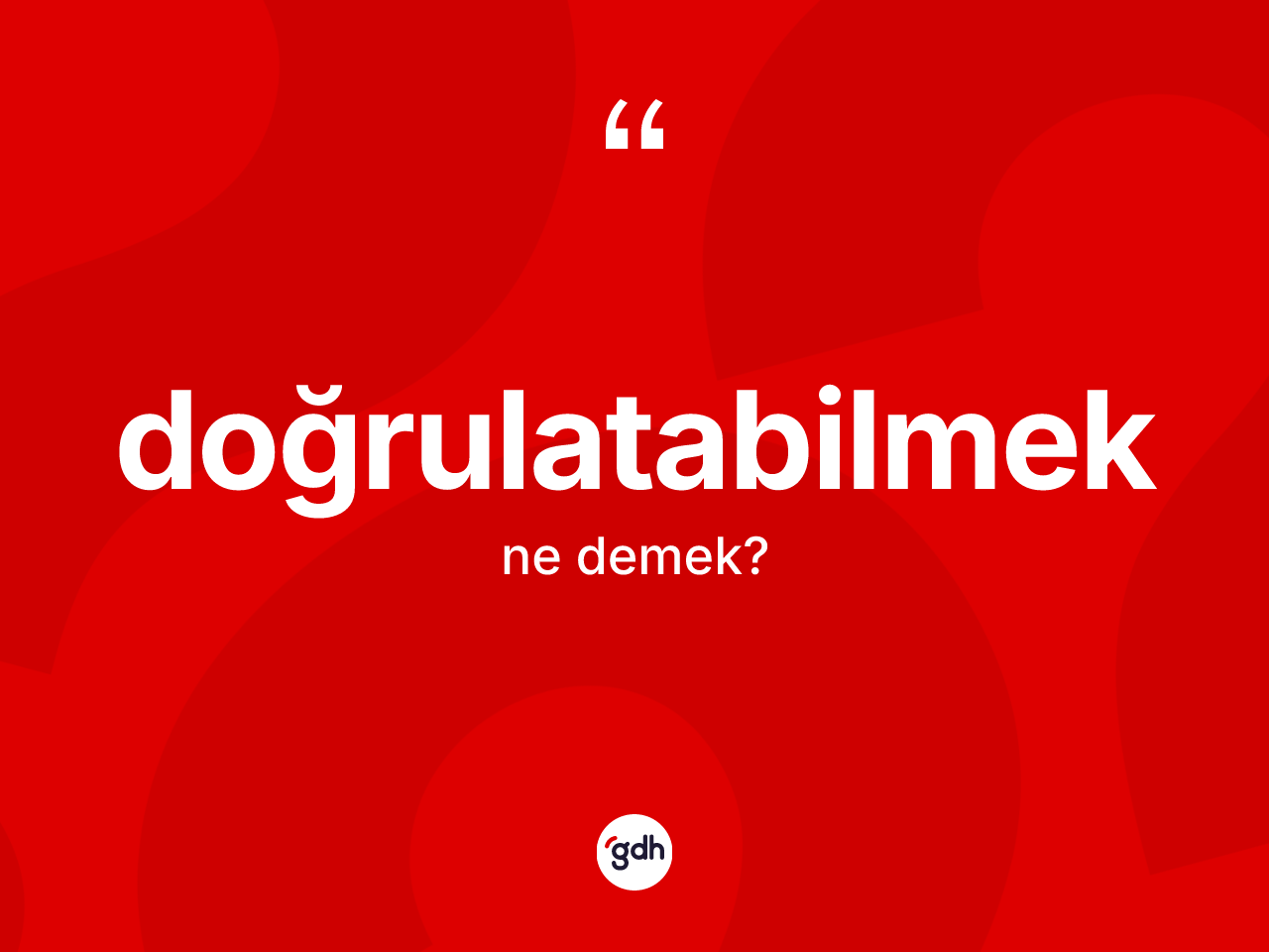Doğrulatabilmek kelimesi ne anlama gelir? Doğrulatabilmeğin sözlükteki anlamı nedir?