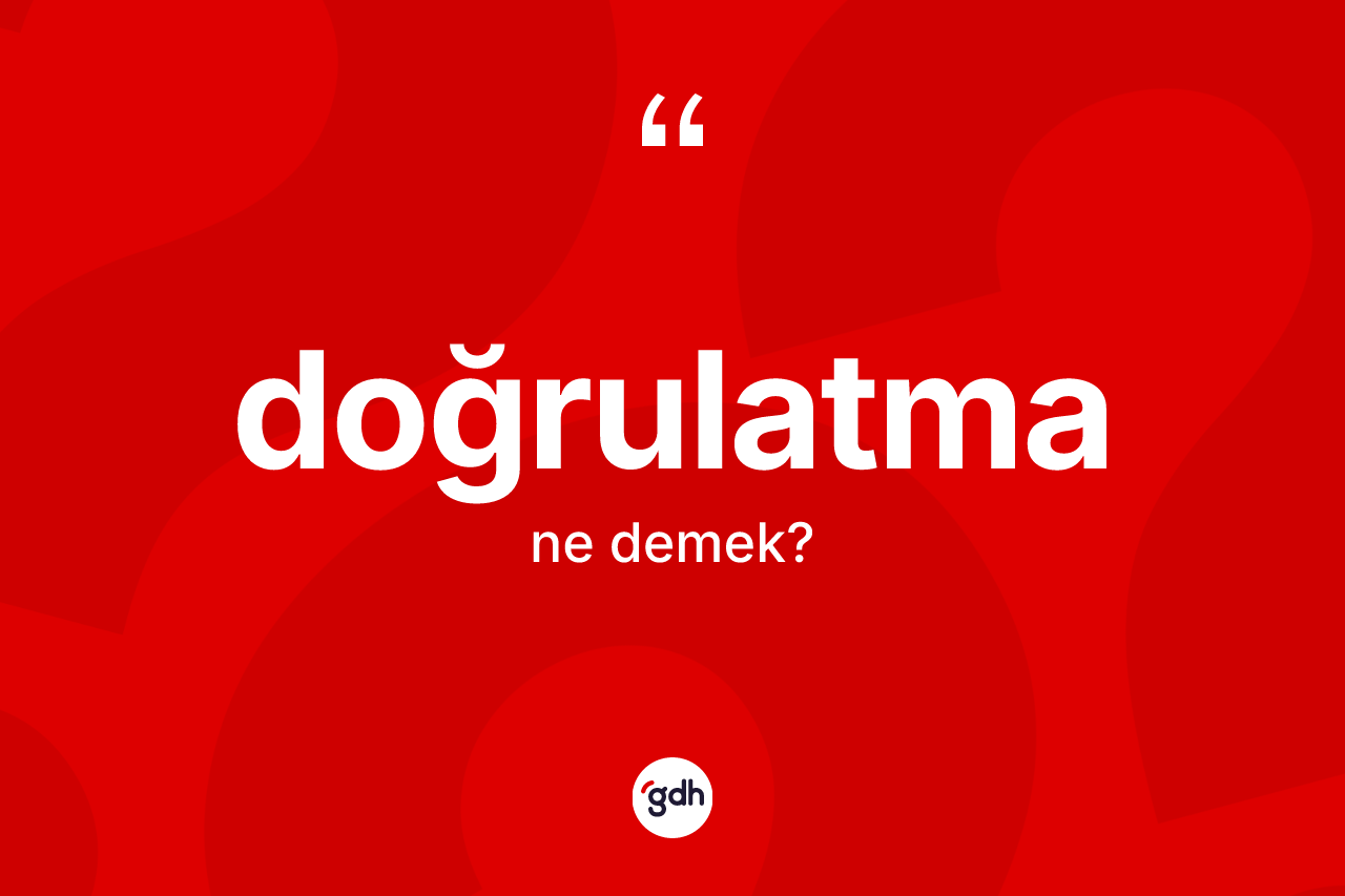 Doğrulatma kelimesinin anlamı nedir?
