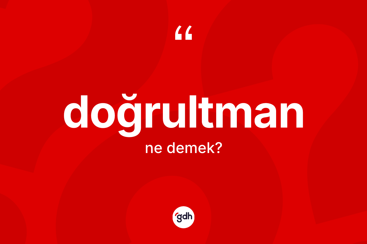 Doğrultman kelimesi nedir? Doğrultman kelimesinin TDK'ya göre açıklaması nedir?