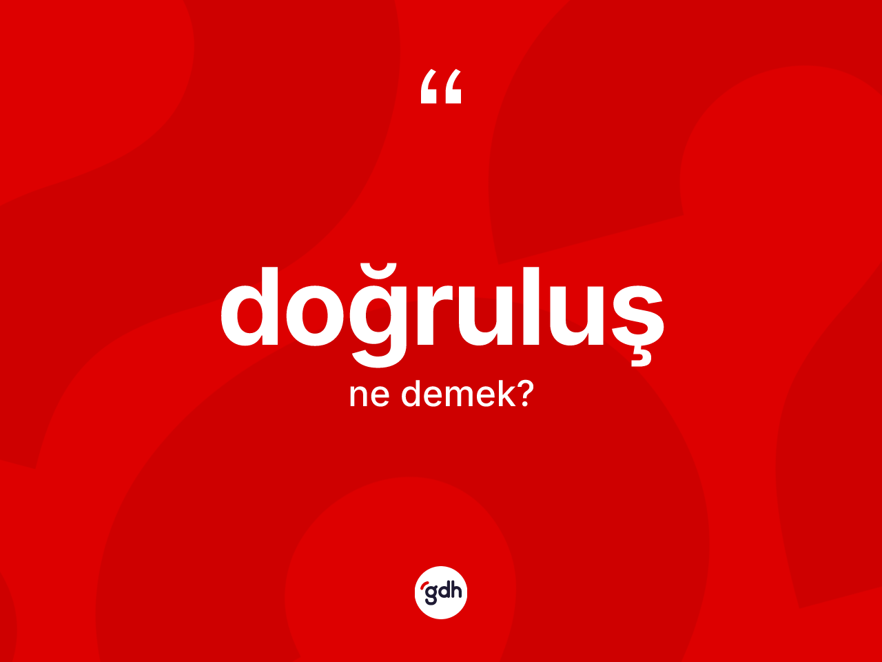 Doğruluş ne anlama gelir? Doğruluşun TDK'ya göre anlamı nedir?