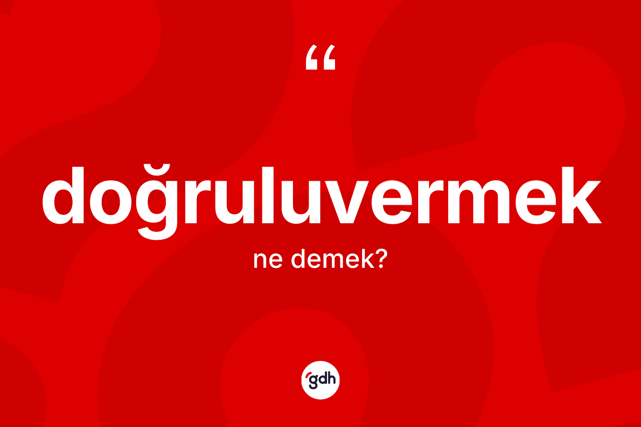 Doğruluvermek kelimesi ne demek? Doğruluvermeğin sözlükteki anlamı nedir?