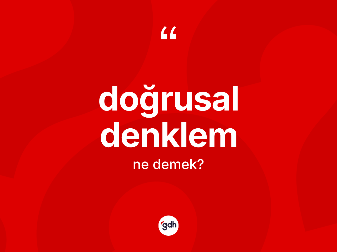Doğrusal denklem ne anlama gelir? Doğrusal denklemin sözlükteki anlamı nedir?