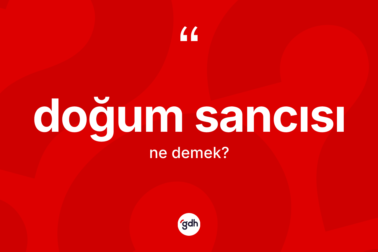 Doğum sancısı nedir? Doğum sancısının kısaca tanımı nedir?