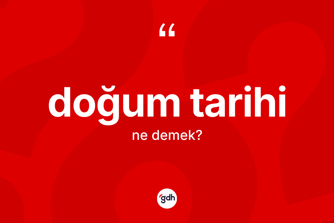 Doğum tarihi nedir? Doğum tarihinin kısaca tanımı nedir?