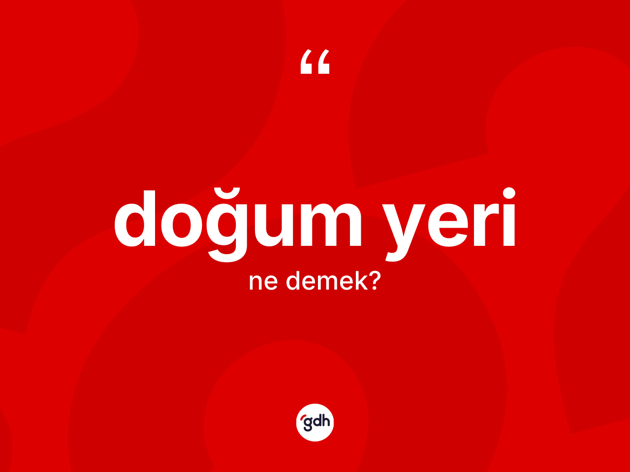 Doğum yeri kelimesinin sözlükteki tanımı nedir? Doğum yerinin TDK'ya göre anlamı nedir?