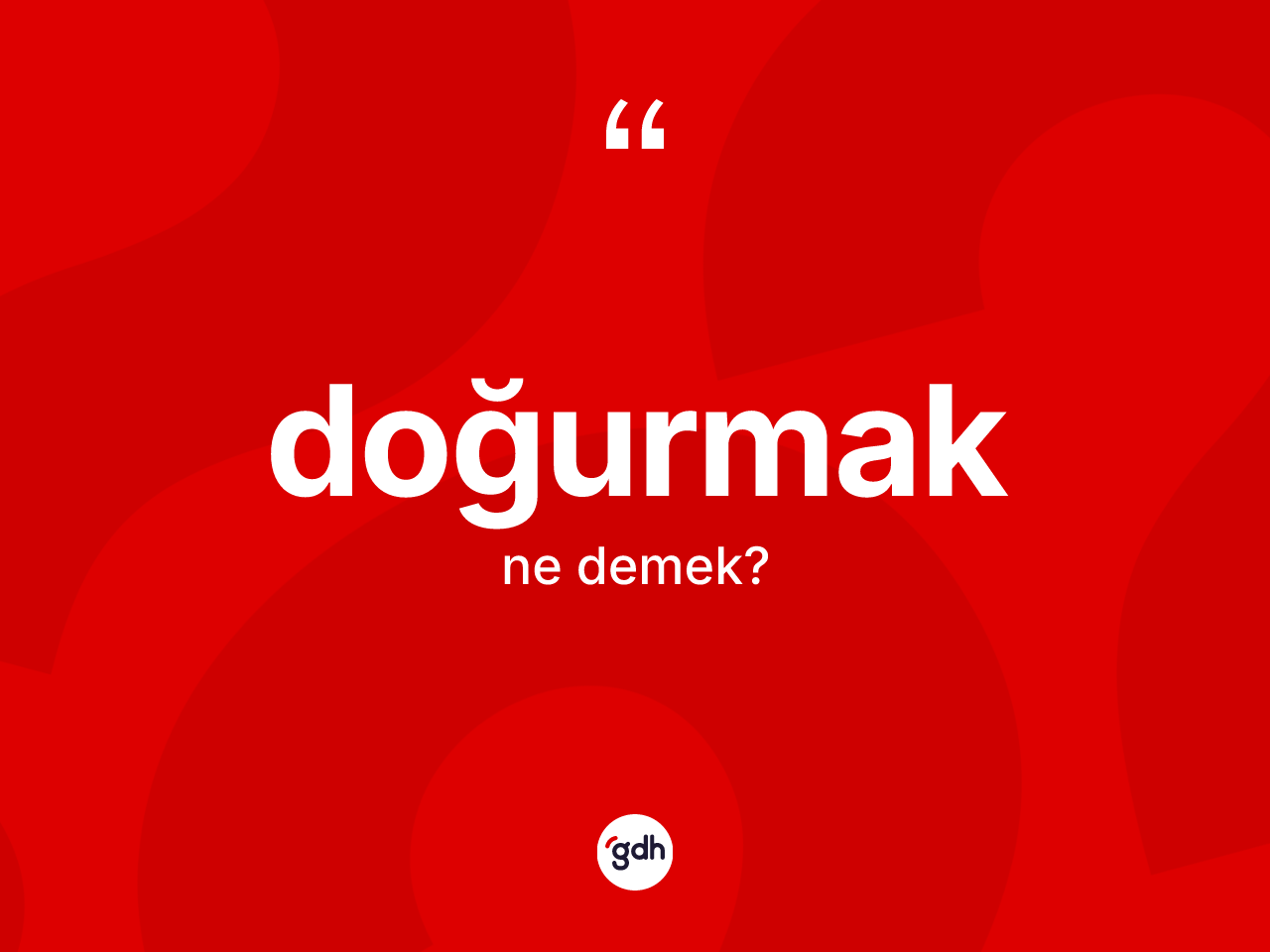 Doğurmak kelimesinin sözlükteki tanımı nedir? Doğurmağın sözlükteki anlamı nedir?