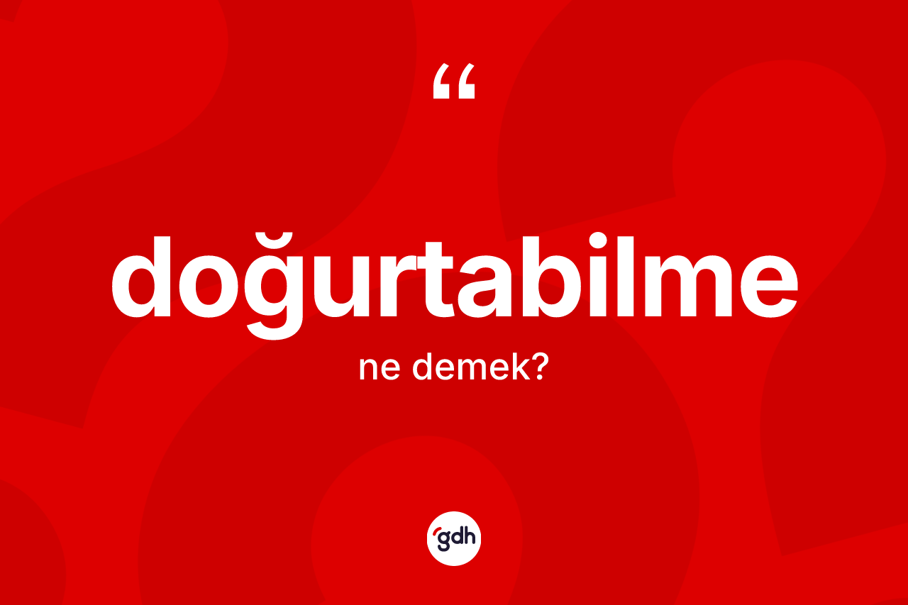 Doğurtabilme ne anlama gelir? Doğurtabilme kelimesinin özellikleri nelerdir?