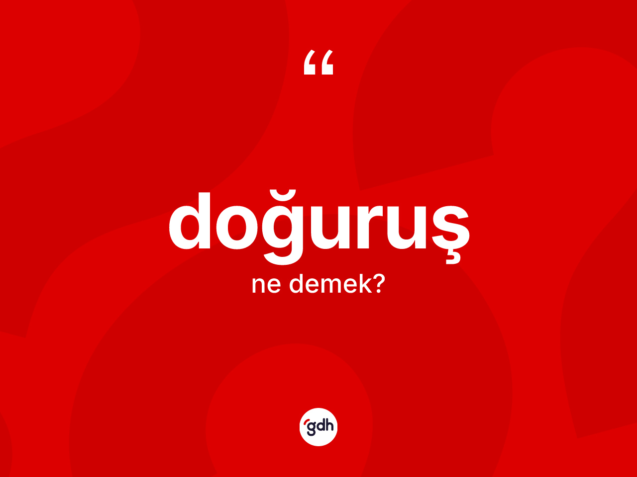 Doğuruş kelimesinin sözlükteki tanımı nedir? Doğuruş kelimesinin kaç farklı anlamı var?