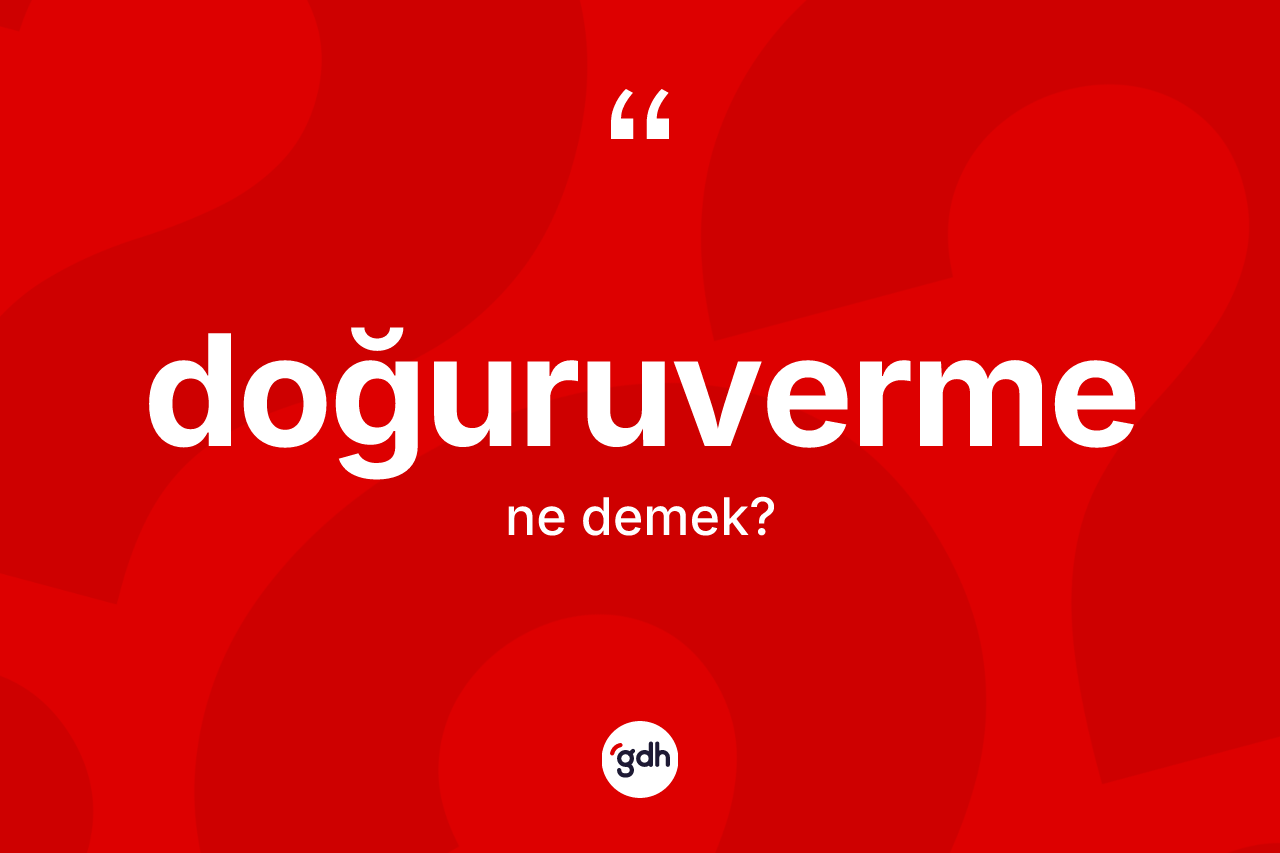 Doğuruverme ne demek? Doğuruvermenin kısaca tanımı nedir?