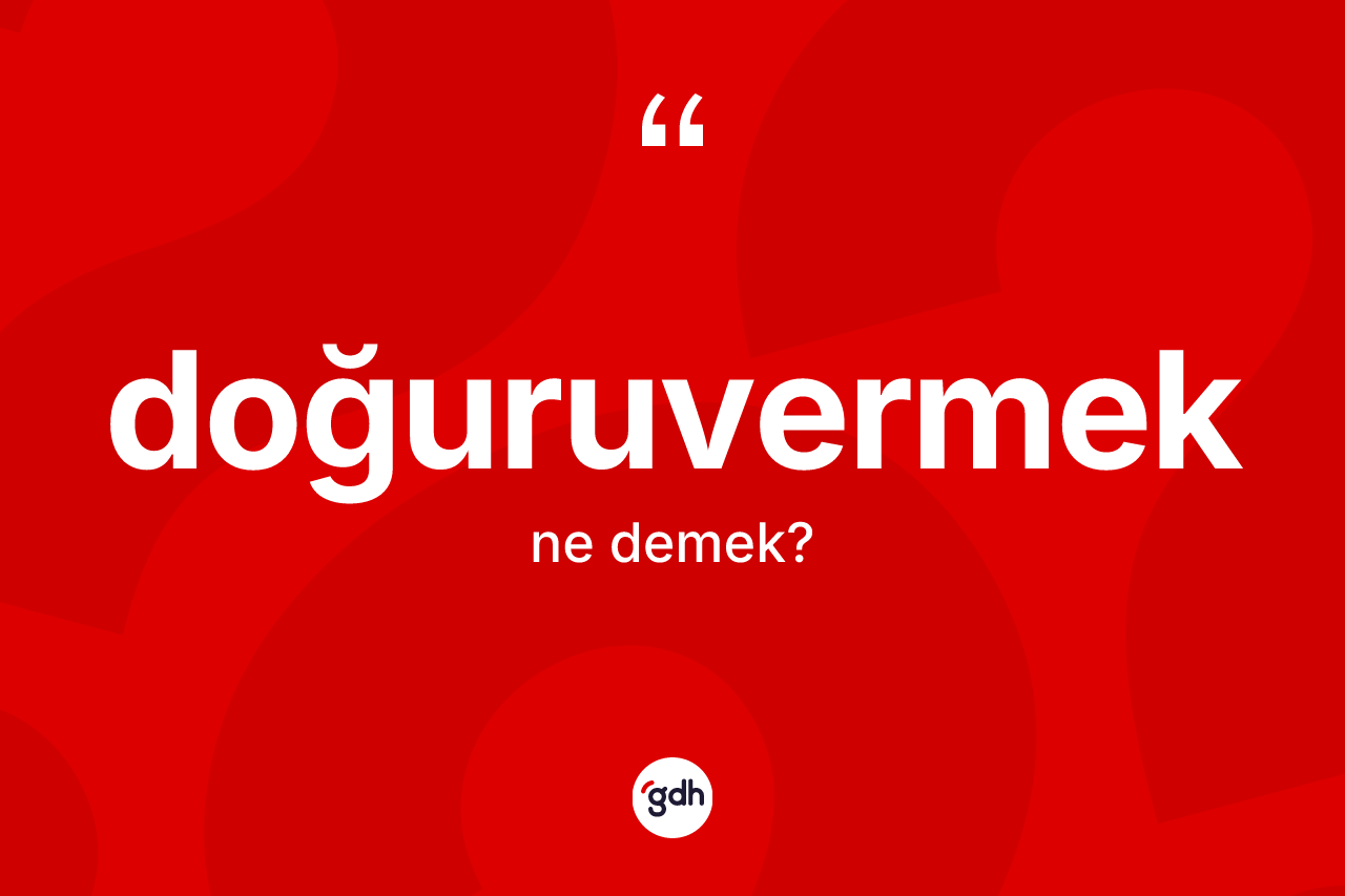 Doğuruvermek nedir? Doğuruvermeğin TDK'ya göre anlamı nedir?