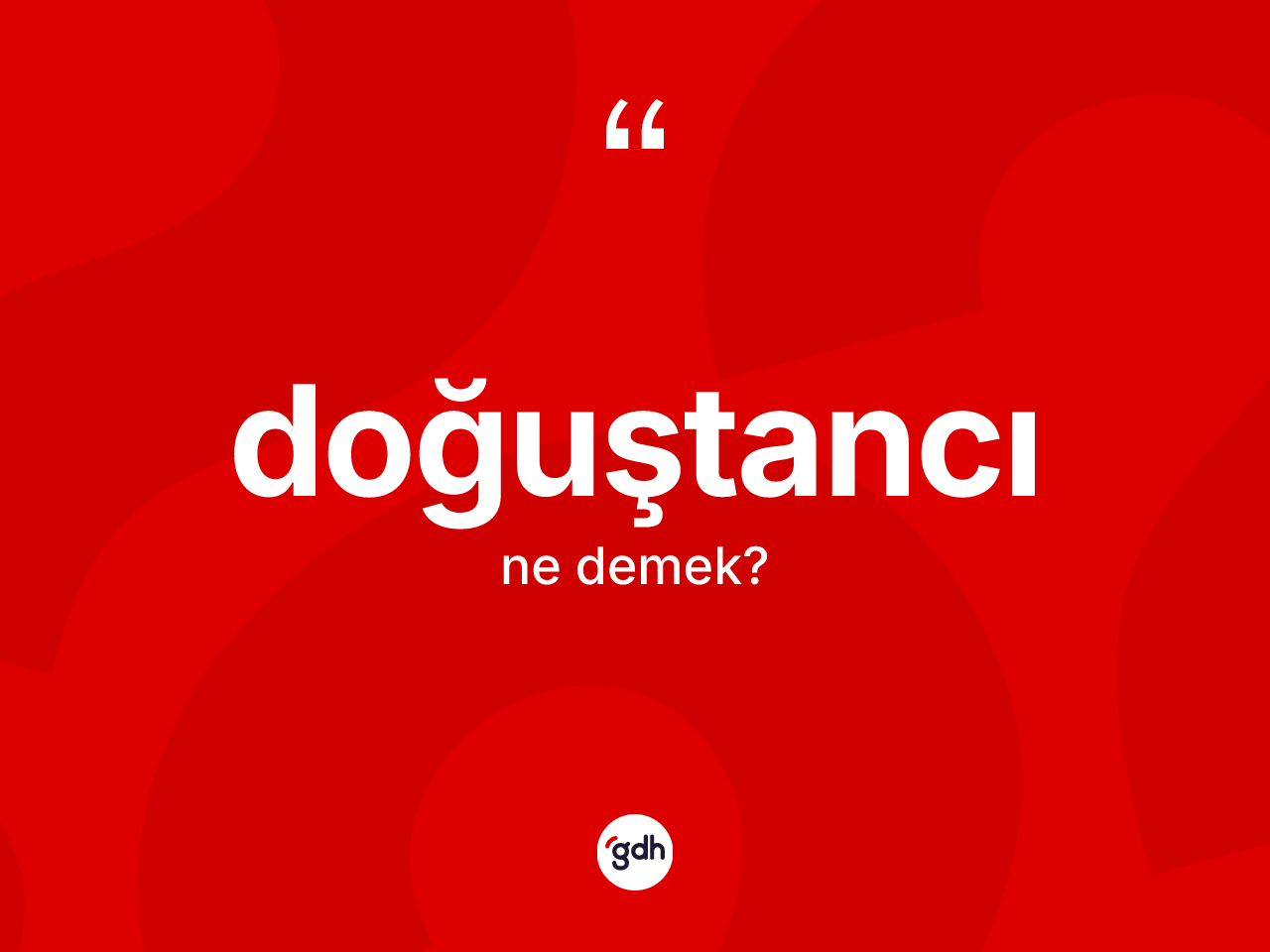 Doğuştancı kelimesinin anlamı nedir? Doğuştancının TDK'ya göre anlamı nedir?