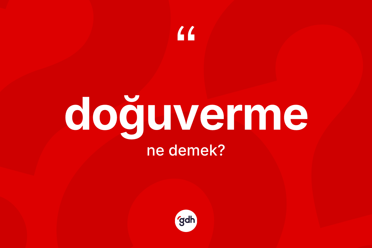 Doğuverme kelimesi ne anlama gelir?
