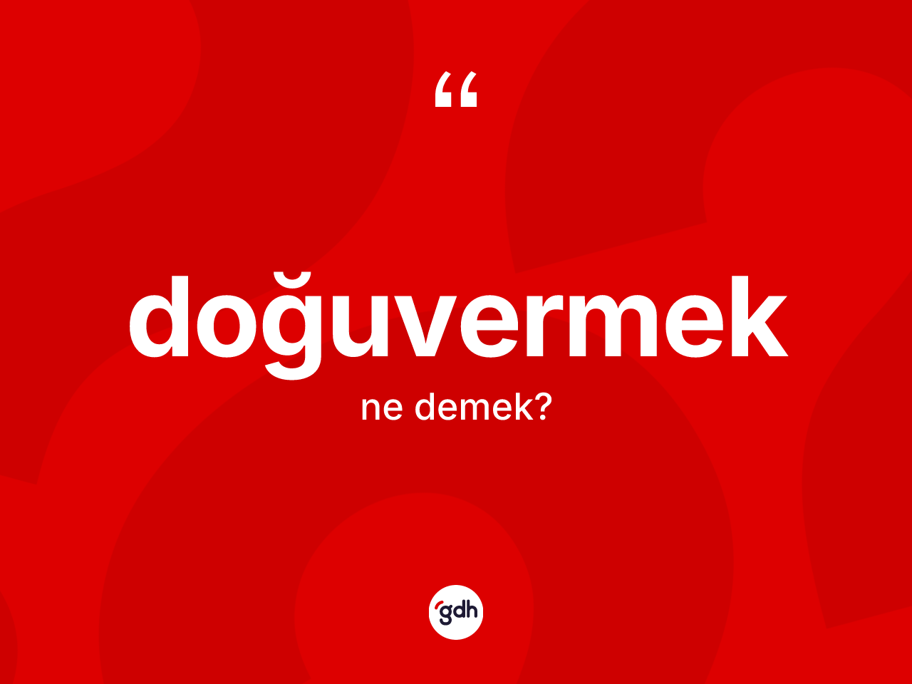 Doğuvermek nedir? Doğuvermeğin sözlükteki anlamı nedir?