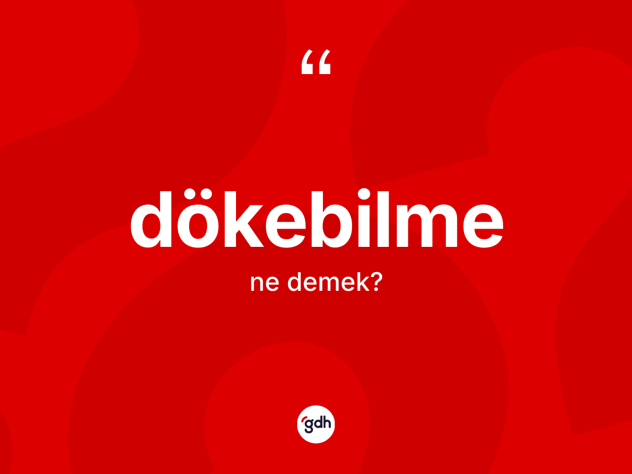 Dökebilme kelimesinin tanımı nedir? Dökebilmenin kısaca tanımı nedir?