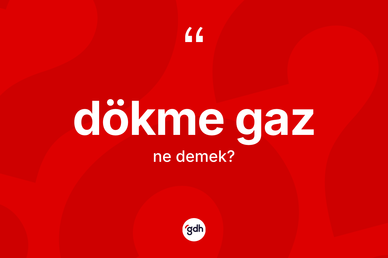 Dökme gaz kelimesinin anlamı nedir?