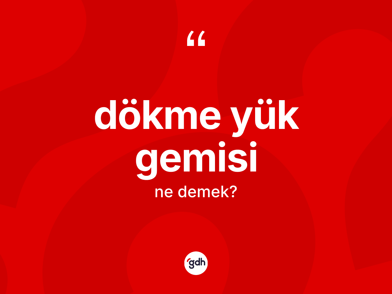 Dökme yük gemisi ne demek? Dökme yük gemisi kelimesinin kaç farklı anlamı var?