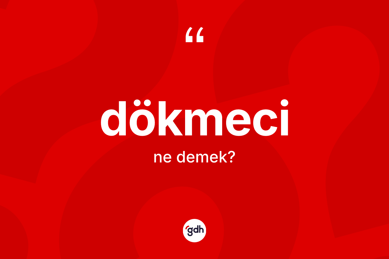 Dökmeci ne anlama gelir?