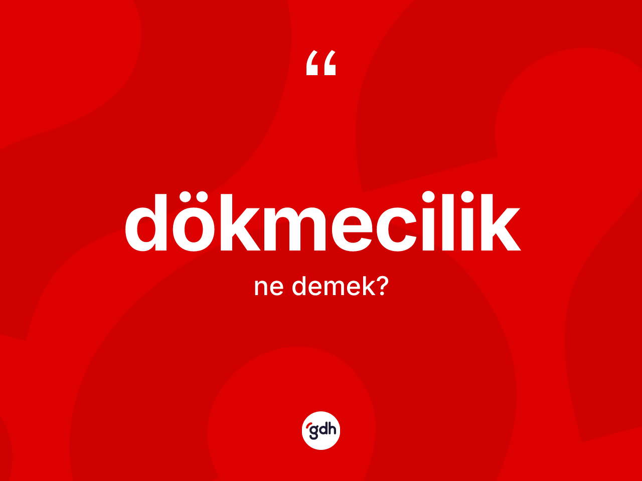 Dökmecilik ne anlama gelir? Dökmeciliğin kısaca tanımı nedir?