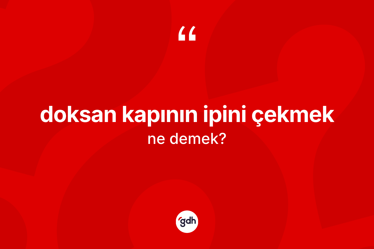 Doksan kapının ipini çekmek ne demektir?