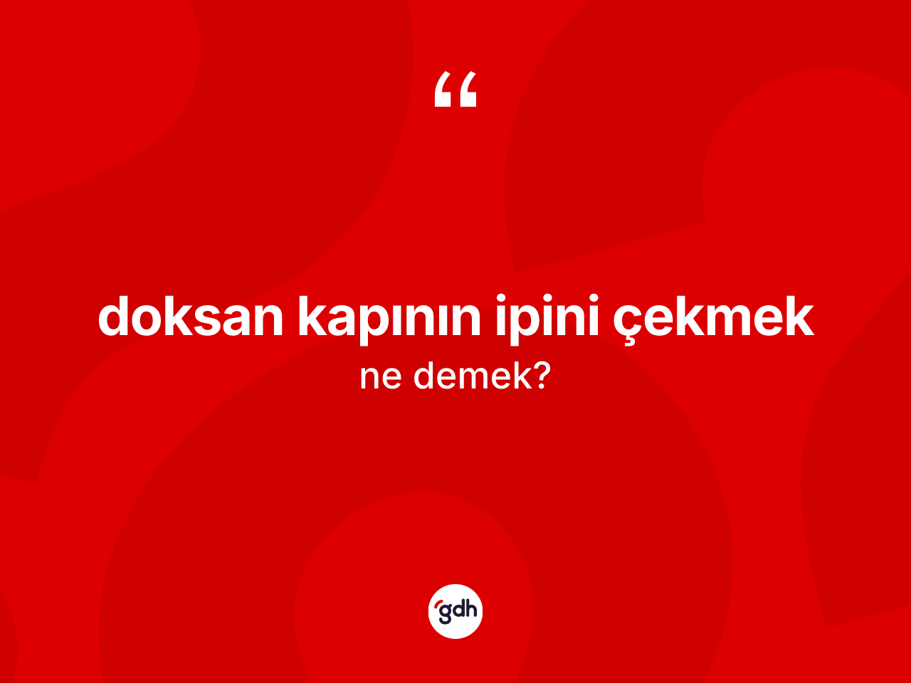 Doksan kapının ipini çekmek ne demektir? Doksan kapının ipini çekmek ifadesi nerede kullanılır?