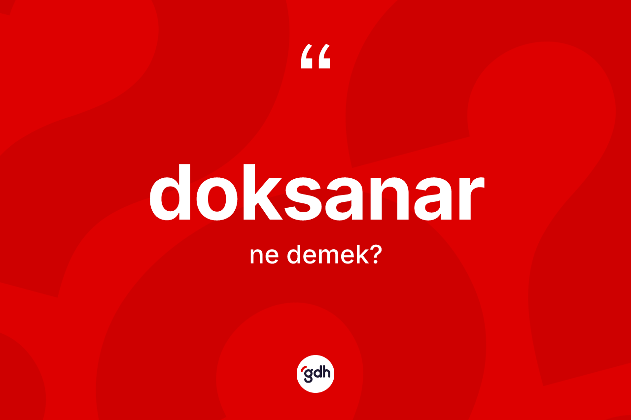 Doksanar kelimesi ne demek? Doksanarın TDK'ya göre anlamı nedir?