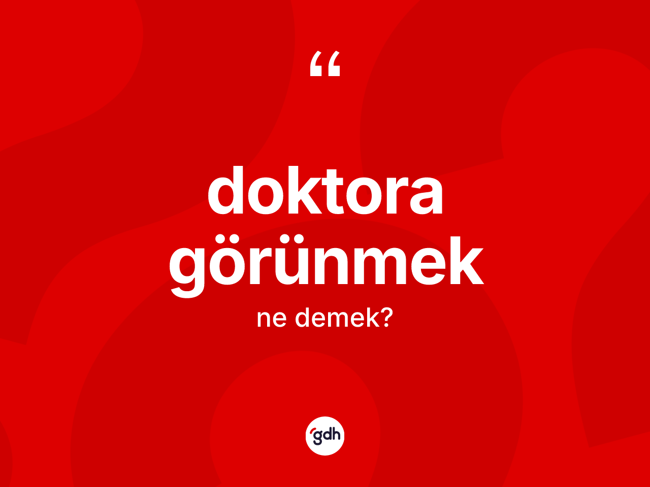 Doktora görünmek sözü ne demektir? Doktora görünmek ifadesinin TDK açıklaması nedir?