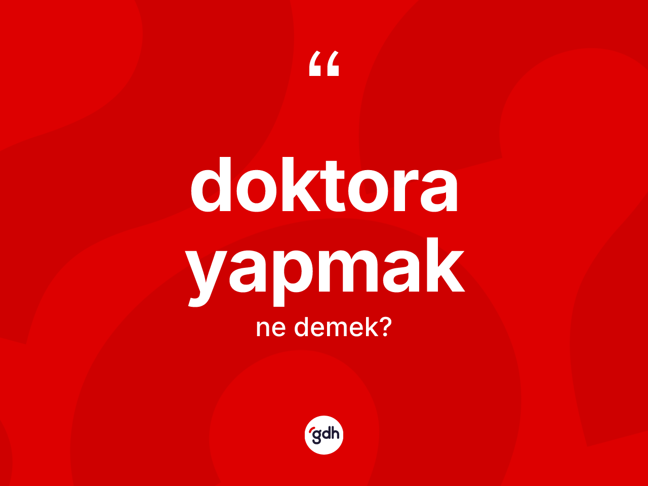 Doktora yapmak sözü ne anlama gelir? Doktora yapmak ifadesinin TDK açıklaması nedir?