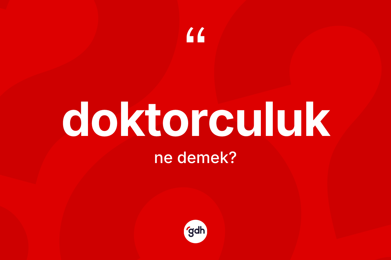 Doktorculuk kelimesi ne demek?