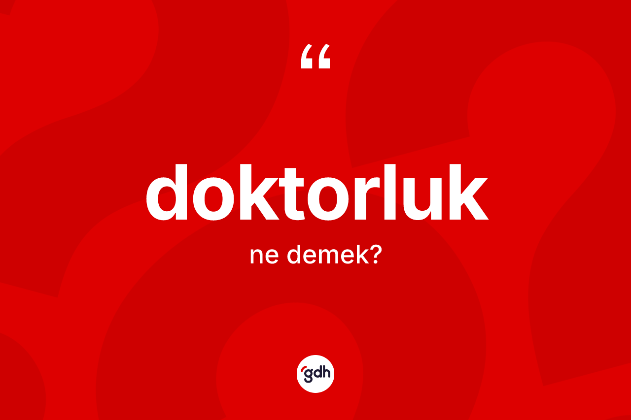 Doktorluk kelimesinin sözlükteki tanımı nedir?