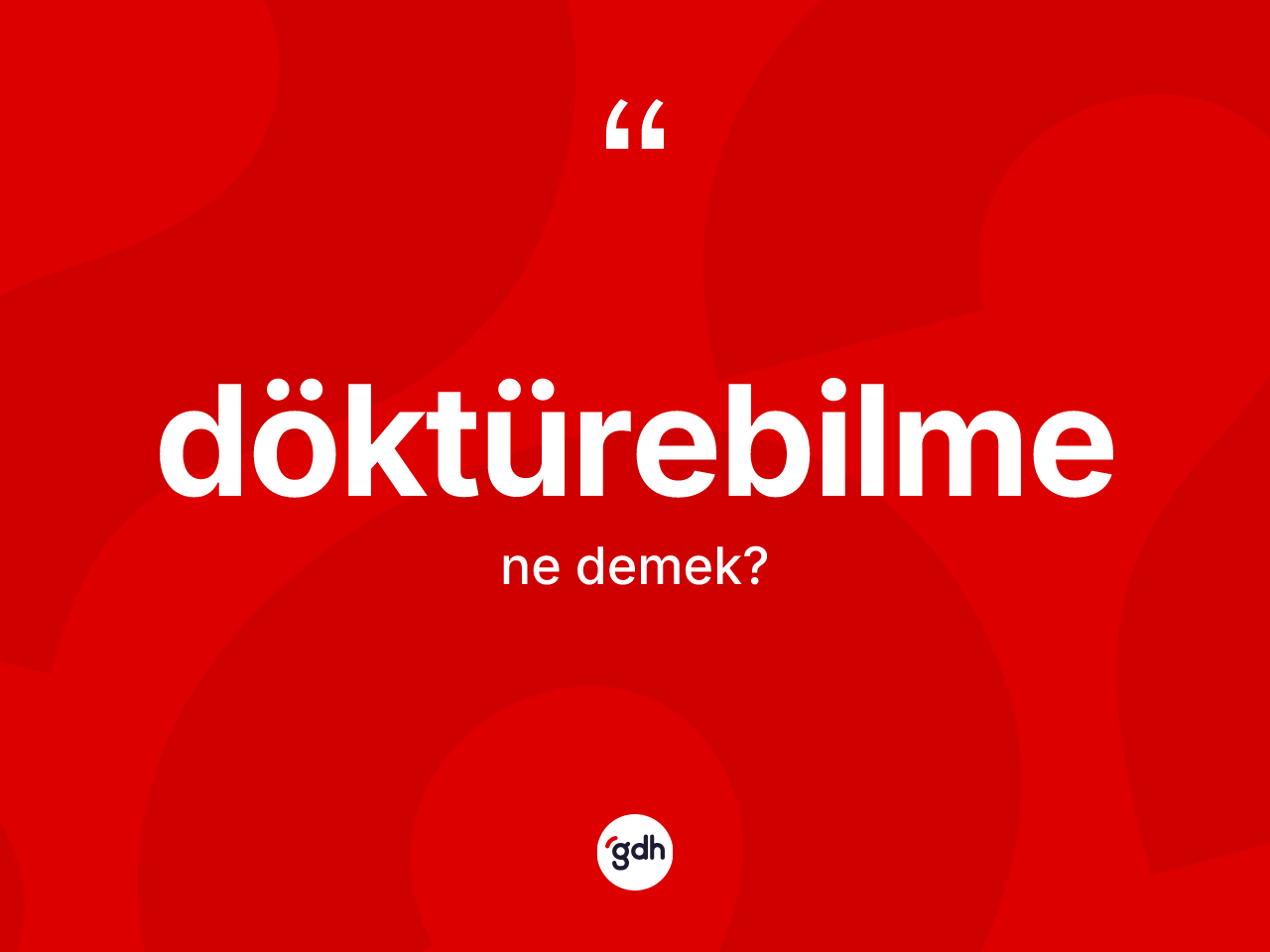 Döktürebilme kelimesi ne demek? Döktürebilmenin halk arasındaki kullanımı nasıldır?
