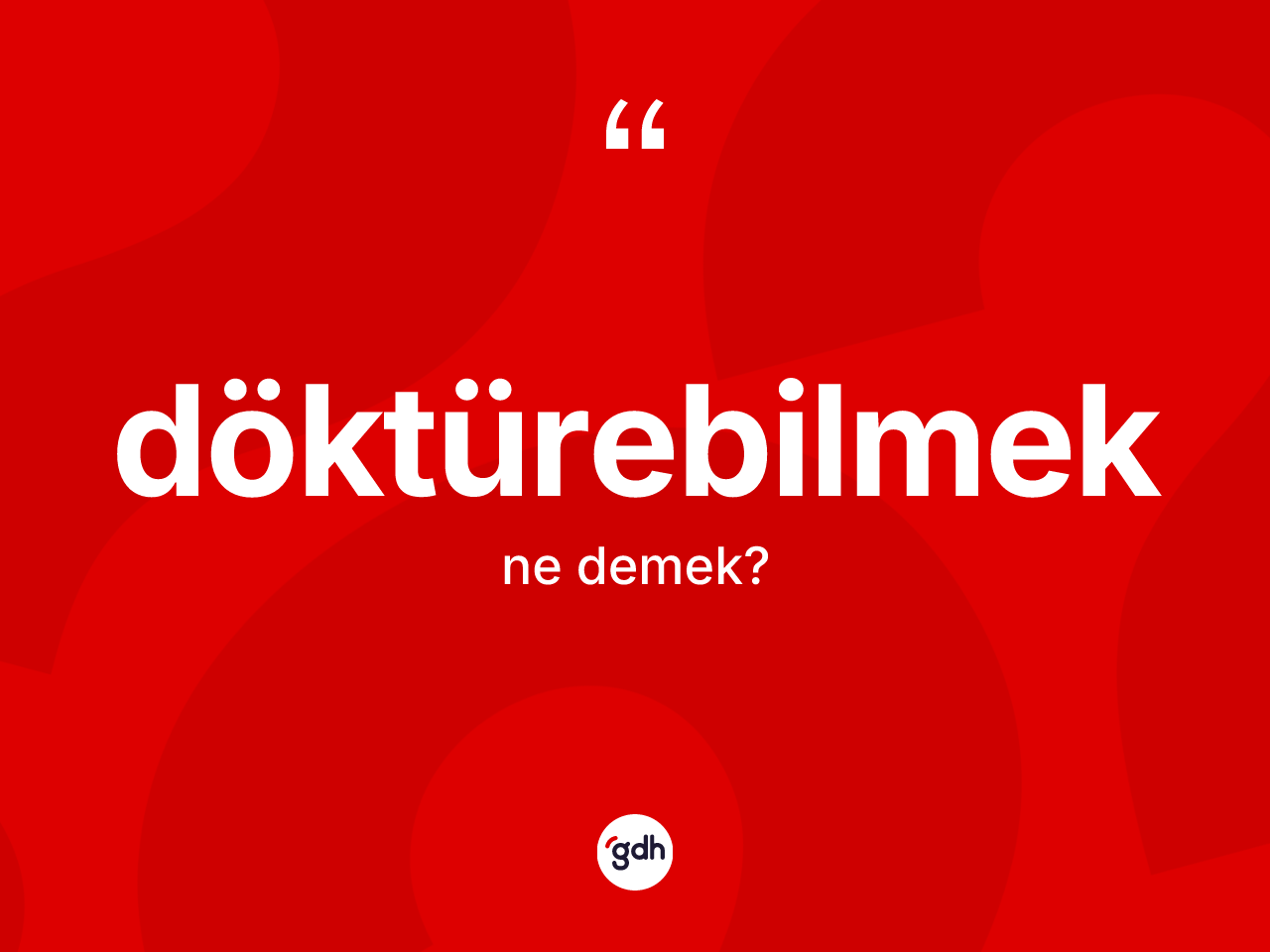 Döktürebilmek nedir? Döktürebilmek kelimesinin özellikleri nelerdir?