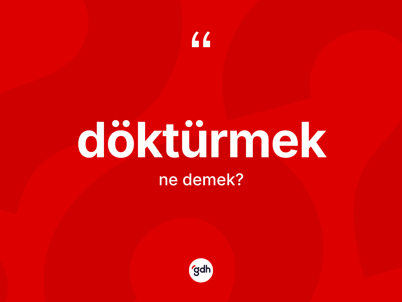 Döktürmek ne anlama gelir? Döktürmeğin halk arasındaki kullanımı nasıldır?