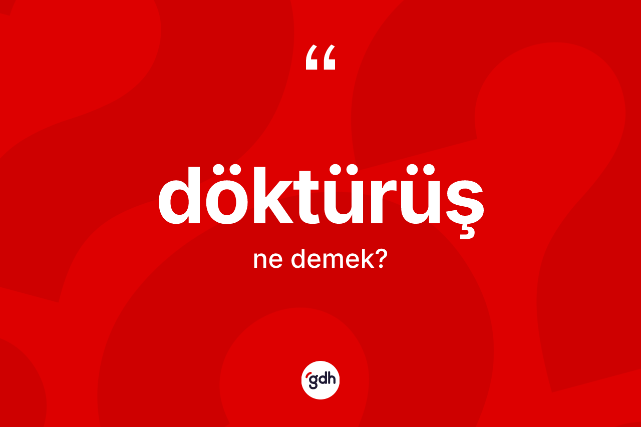 Döktürüş kelimesinin tanımı nedir? Döktürüş kelimesinin TDK anlamı nedir?