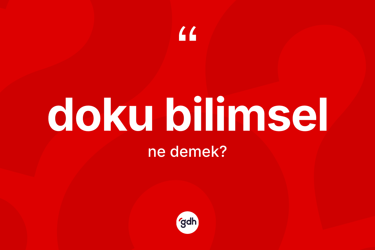 Doku bilimsel kelimesinin anlamı nedir? Doku bilimsel kelimesinin TDK anlamı nedir?