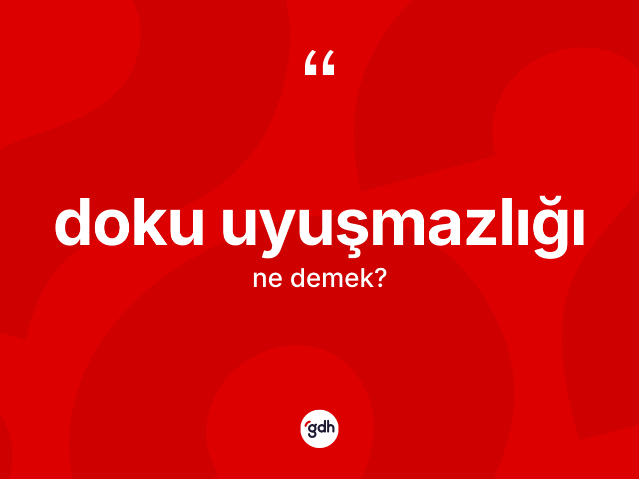 Doku uyuşmazlığı kelimesinin sözlükteki tanımı nedir? Doku uyuşmazlığının TDK'ya göre anlamı nedir?
