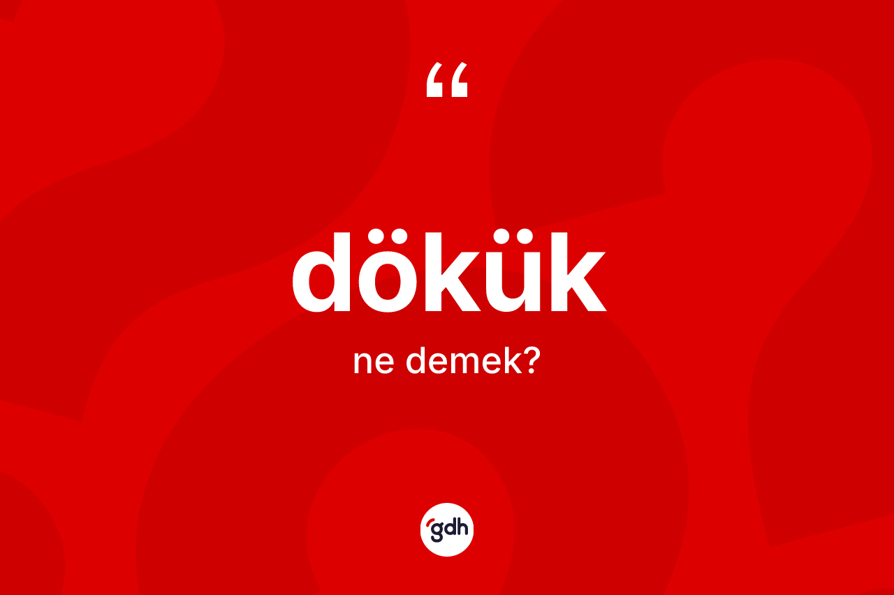 Dökük kelimesinin sözlükteki tanımı nedir? Döküğün kısaca tanımı nedir?