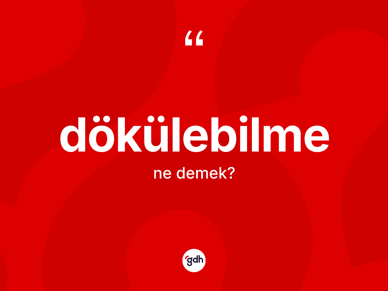 Dökülebilme kelimesinin sözlükteki tanımı nedir? Dökülebilmenin TDK'ya göre anlamı nedir?