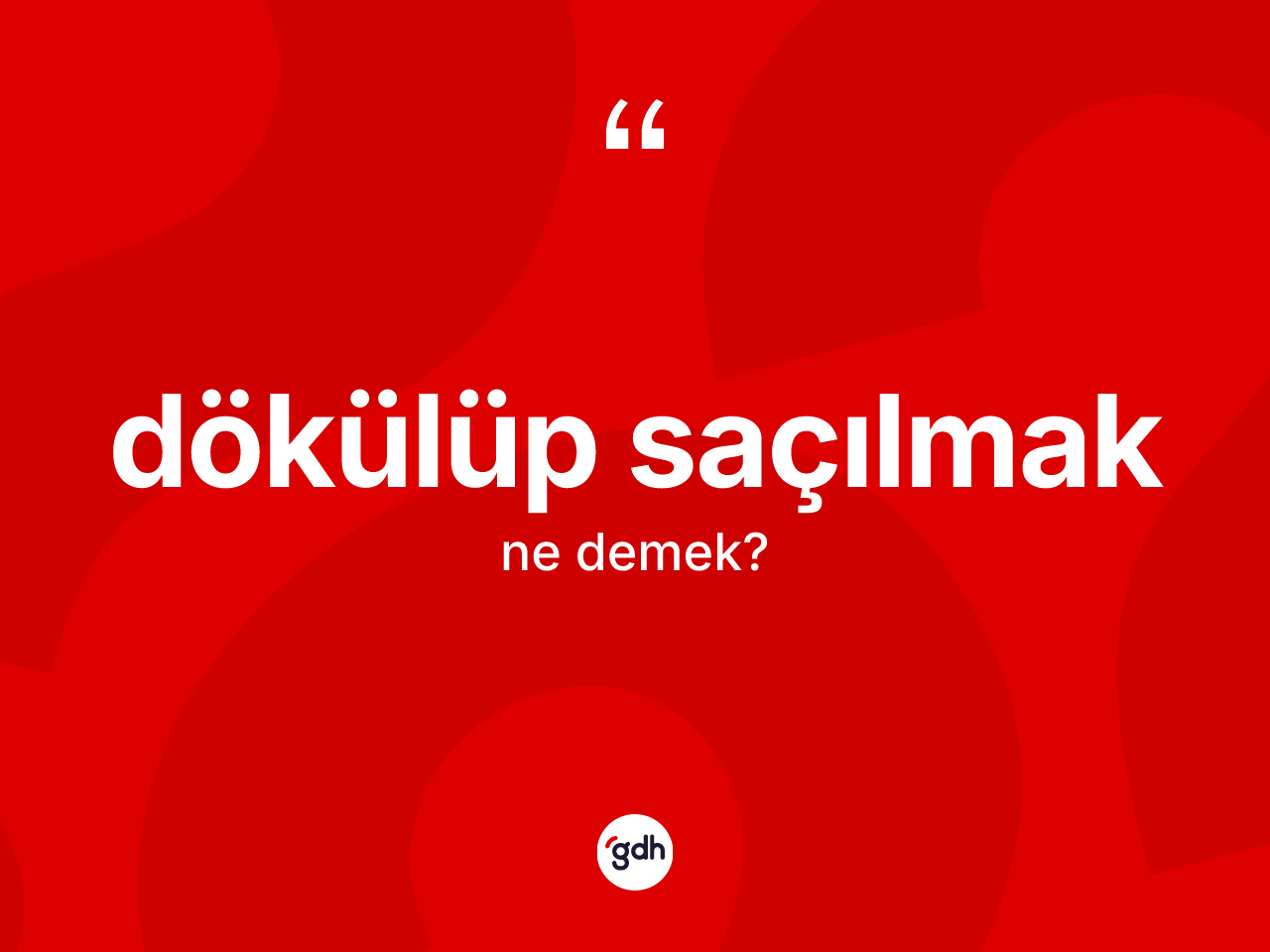 Dökülüp saçılmak ifadesinin tanımı nedir? Dökülüp saçılmak ifadesi hangi durumlarda kullanılır?