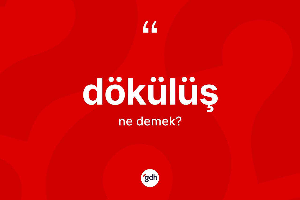 Dökülüş kelimesinin sözlükteki tanımı nedir? Dökülüşün TDK'ya göre anlamı nedir?