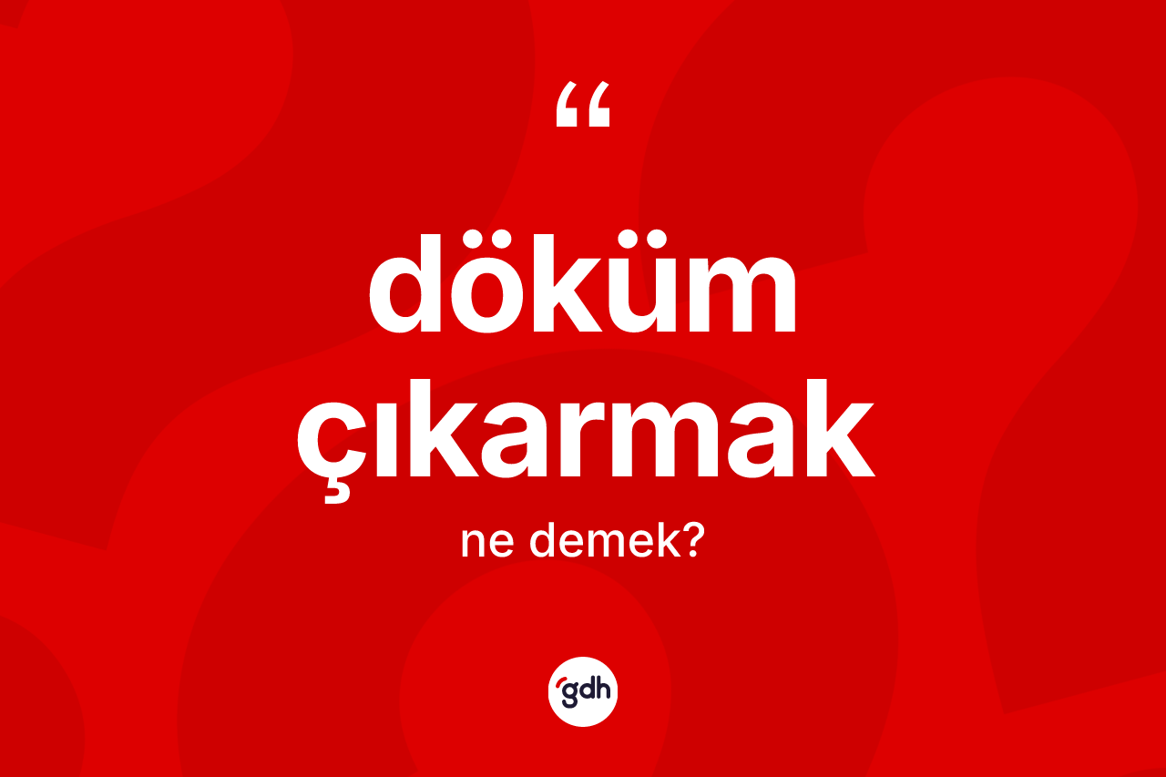 Döküm çıkarmak ifadesi neyi anlatır? Döküm çıkarmak ifadesi hangi durumlarda kullanılır?