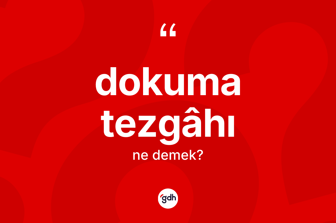 Dokuma tezgâhı kelimesinin sözlükteki tanımı nedir? Dokuma tezgâhı kelimesinin TDK'ya göre açıklaması nedir?